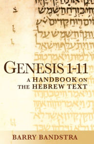 Title: Genesis 1-11: A Handbook on the Hebrew Text, Author: Barry Bandstra