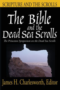 Title: The Bible and the Dead Sea Scrolls: Volume 1, Scripture and the Scrolls, Author: James H. Charlesworth