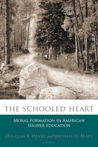 Title: The Schooled Heart: Moral Reformation in American Higher Education, Author: Douglas V. Henry