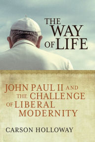 Title: The Way of Life: John Paul II and the Challenge of Liberal Modernity, Author: Carson Holloway