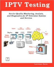 IPTV Testing; Service Quality Monitoring, Analyzing, and Diagnostics for IP Television Systems and Services