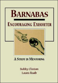 Title: Barnabas: Encouraging Exhorter-A Study in Mentoring, Author: Bobby Clinton