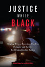 Justice While Black: Helping African-American Families Navigate and Survive the Criminal Justice System