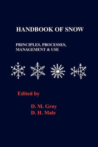 Title: Handbook of Snow: Principles, Processes, Management and Use, Author: D. M. Grey