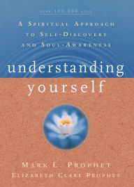 Title: Understanding Yourself: A Spiritual Approach to Self-Discovery and Soul Awareness, Author: Mark L. Prophet