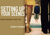 Title: Setting Up Your Scenes: The Inner Workings of Great Films / Edition 4, Author: Richard D Pepperman