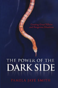 Title: The Power of the Dark Side: Creating Great Villains, Dangerous Situations, & Dramatic Conflict, Author: Pamela Jaye Smith