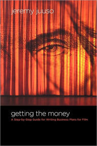 Getting the Money: A Step-By-Step Guide for Writing Business Plans for Film