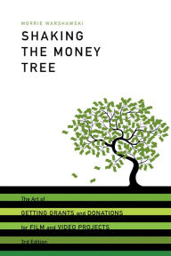 Title: Shaking the Money Tree, 3rd Edition: The Art of Getting Grants and Donations for Film and Video / Edition 3, Author: Morrie Warshawski