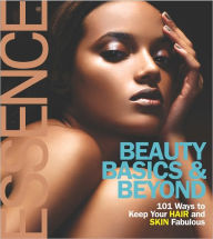 Essence: Beauty Basics & Beyond: 101 Ways to Keep Your Hair and Skin Fabulous