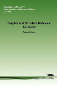 Title: Toeplitz and Circulant Matrices: A Review, Author: Robert M Gray