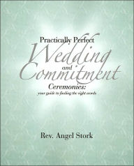 Practically Perfect Wedding and Commitment Ceremonies: Your Guide to Finding the Right Words