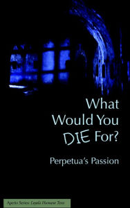 What Would You Die For Perpetuas Passion