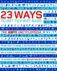 Title: 23 Ways to Get to First Base: The ESPN Sports Uncyclopedia, Author: Gary Belsky