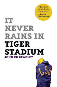 Title: It Never Rains in Tiger Stadium, Author: John Ed Bradley