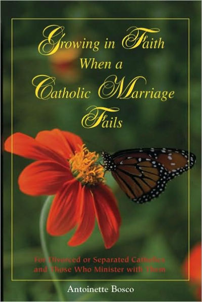 Growing in Faith When a Catholic Marriage Fails: For Divorced or Separated Catholics and Those Who Minister with Them