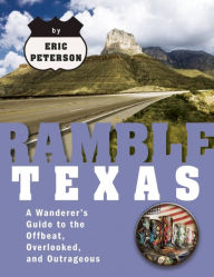 Title: Ramble Texas: A Wanderer's Guide to the Offbeat, Overlooked, and Outrageous, Author: Eric Peterson