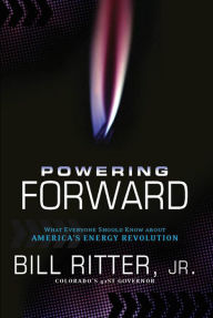 Title: Powering Forward: What Everyone Should Know About America's Energy Revolution, Author: Jr. Ritter