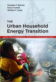Title: The Urban Household Energy Transition: Social and Environmental Impacts in the Developing World / Edition 1, Author: Douglas F. Barnes