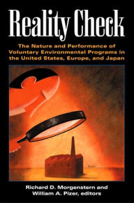 Title: Reality Check: The Nature and Performance of Voluntary Environmental Programs in the United States, Europe, and Japan / Edition 1, Author: Richard D. Morgenstern
