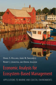 Title: Economic Analysis for Ecosystem-Based Management: Applications to Marine and Coastal Environments / Edition 1, Author: Daniel Holland