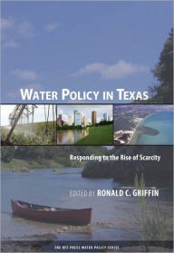 Title: Water Policy in Texas: Responding to the Rise of Scarcity / Edition 1, Author: Ronald C. Griffin
