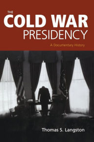 Title: The Cold War Presidency: A Documentary History, Author: Thomas Langston