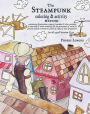 The Steampunk Coloring and Activity Book: Containing Illustrations, Recipes, Formulas & Other Activities to Entertain & Entice Creativity for the Prevention of Ennui & General Malaise Among the Youth of Today & Their Progenitors