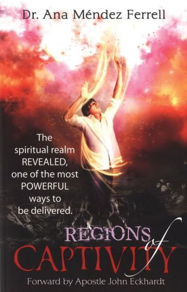 Regions of Captivity: The Spiritual Realm Revealed, One of the Most Powerful Ways to be Delivered