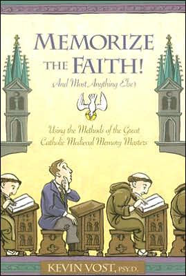 Memorize the Faith!: (And Most Anything Else) Using Methods of the Great Catholic Medieval Memory Masters