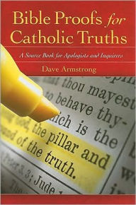 Bible Proofs for Catholic Truths: A Source Book for Apologists and Inquirers