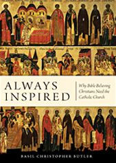 Always Inspired: Why Bible-Believing Christians Need the Catholic Church