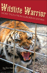 Title: Wildlife Warrior: More Tales of Suburban Safaris, Author: Tim Harrison