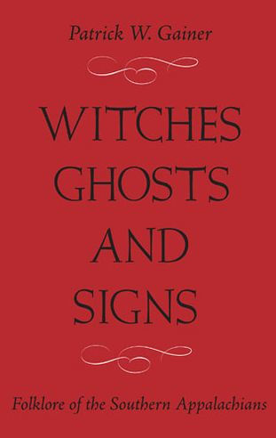 WITCHES, GHOSTS, AND SIGNS: FOLKLORE OF THE SOUTHERN APPALACHIANS