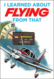 I Learned About Flying From That: First-Hand Accounts of Flying Mishaps to Avoid from Real-Life Pilots