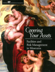 Title: Covering Your Assets: Facilities and Risk Management in Museums, Author: Elizabeth E. Merritt