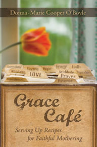 Grace Cafe: Serving Up Recipes for Faithful Mothering