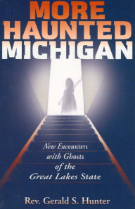 Title: More Haunted Michigan: New Encounters with Ghosts of the Great Lakes State, Author: Gerald S. Hunter