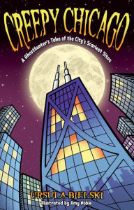 Creepy Chicago: A Ghosthunter's Tales of the City's Scariest Sites (Revised)