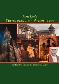 Title: Alan Leo's Dictionary of Astrology, Author: Alan Leo