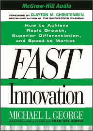 Title: Fast Innovation: Achieve Superior Differentiation, Speeds to Market, and Increased Profitability, Author: Michael L. George