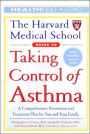 Harvard Medical School Guide to Taking Control of Asthma: A Comprehensive Prevention and Treatment Plan for You and Your Family