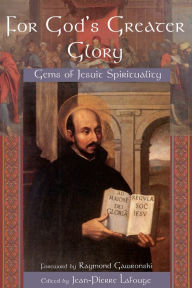 Title: For God's Greater Glory: Gems of Jesuit Spirituality, Author: Jean-Pierre Lafouge