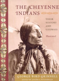 Title: The Cheyenne Indians: Their History and Lifeways, Edited and Illustrated, Author: George Bird Grinnell