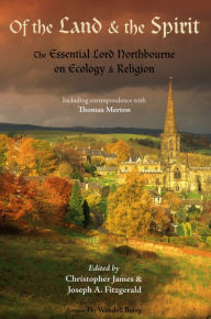 Title: Of the Land and the Spirit: The Essential Lord Northbourne on Ecology and Religion, Author: Lord Northbourne