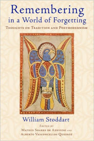 Title: Remembering in a World of Forgetting: Thoughts on Tradition and Postmodernism, Author: William Stoddart