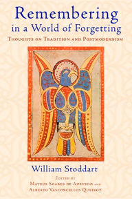 Title: Remembering in a World of Forgetting: Thoughts on Tradition and Postmodernism, Author: William Stoddart author of Remembering in