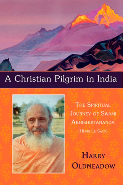 A Christian Pilgrim in India: The Spiritual Journey of Swami Abhishiktananda (Henri Le Saux)