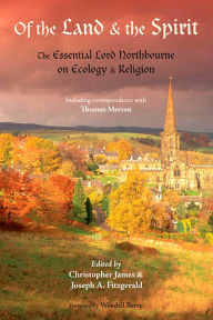 Title: Of the Land and the Spirit: The Essential Lord Northbourne on Ecology and Religion, Author: Lord Northbourne