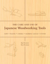 Title: The Care and Use of Japanese Woodworking Tools: Saws, Planes, Chisels, Marking Gauges, Stones, Author: Kip Mesirow